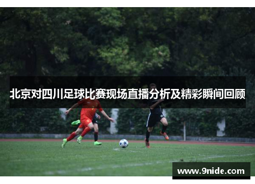 北京对四川足球比赛现场直播分析及精彩瞬间回顾