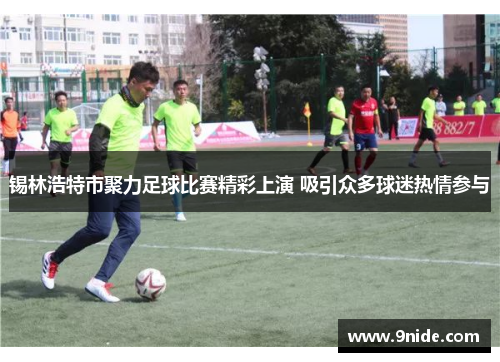 锡林浩特市聚力足球比赛精彩上演 吸引众多球迷热情参与