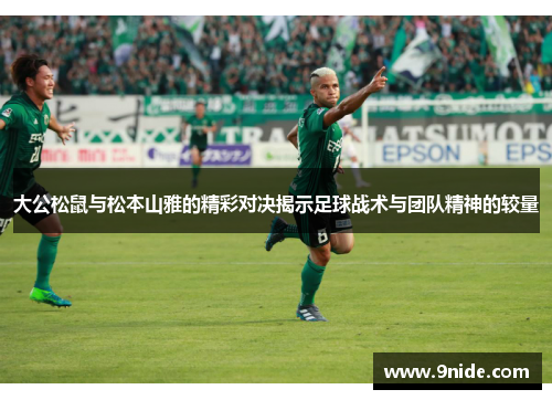 大公松鼠与松本山雅的精彩对决揭示足球战术与团队精神的较量