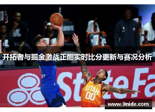 开拓者与掘金激战正酣实时比分更新与赛况分析